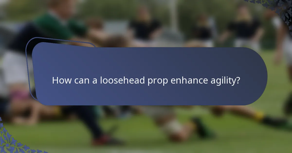 How can a loosehead prop enhance agility?
