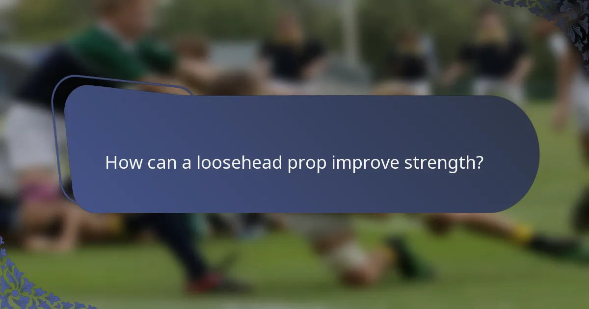 How can a loosehead prop improve strength?
