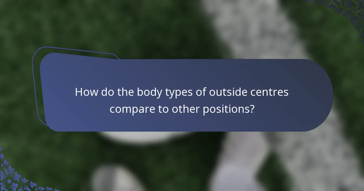 How do the body types of outside centres compare to other positions?