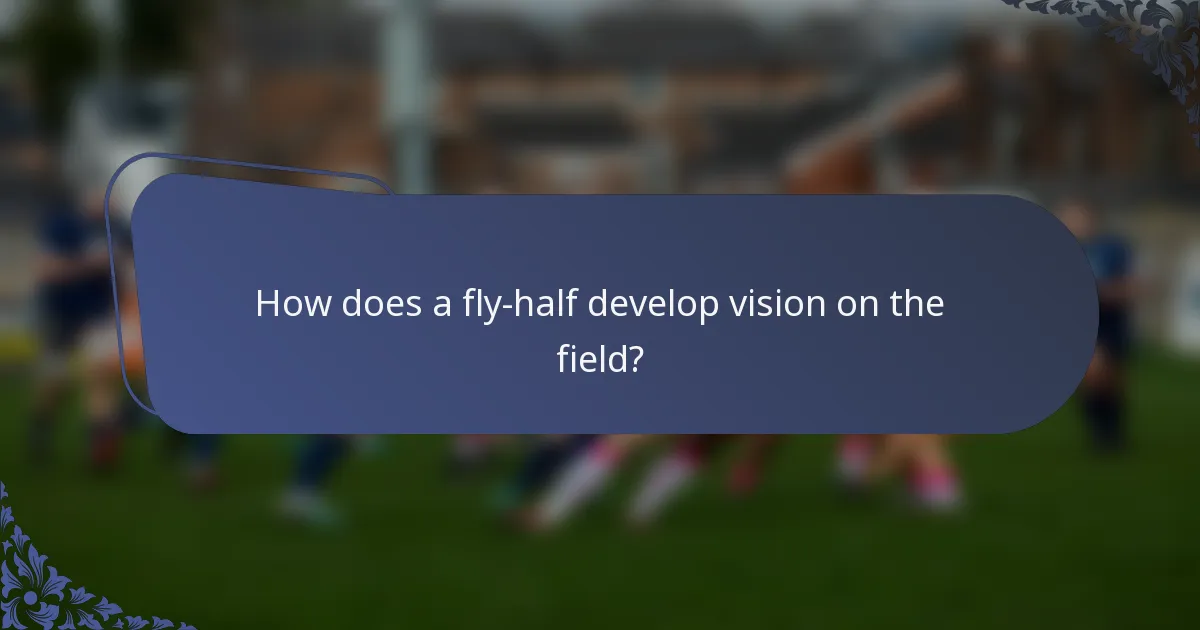How does a fly-half develop vision on the field?