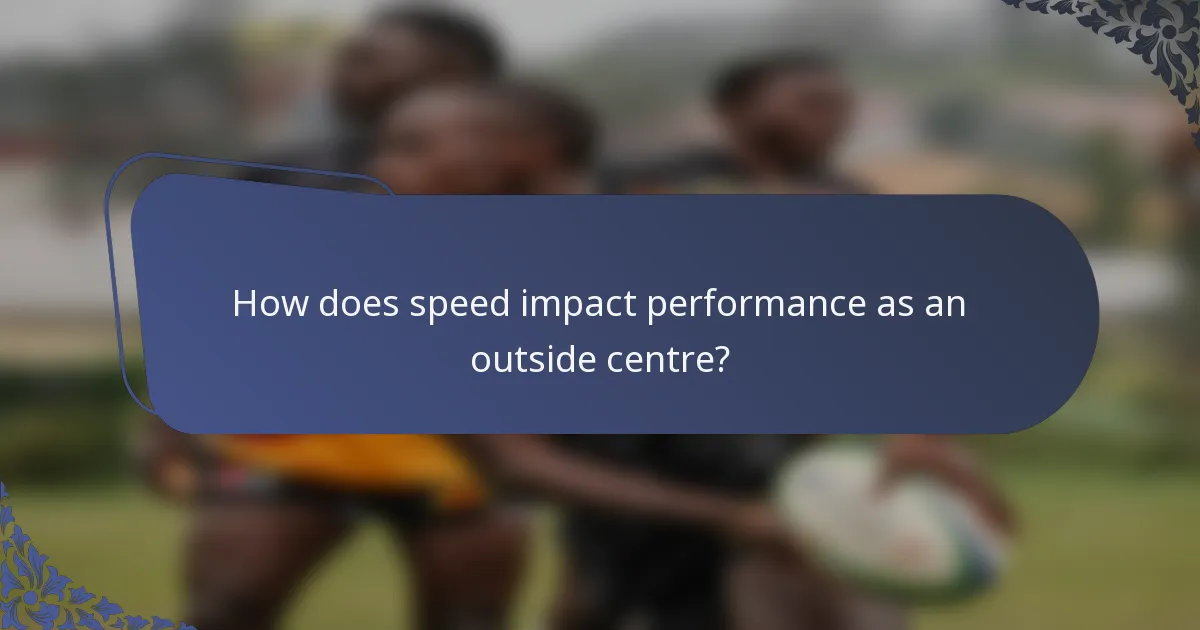 How does speed impact performance as an outside centre?
