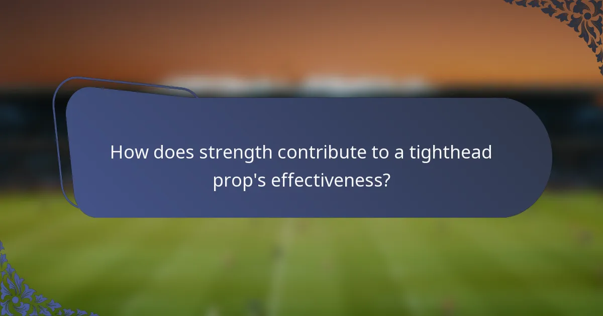 How does strength contribute to a tighthead prop's effectiveness?