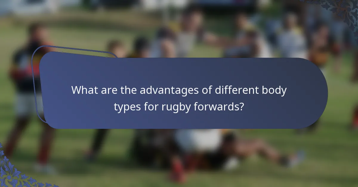 What are the advantages of different body types for rugby forwards?