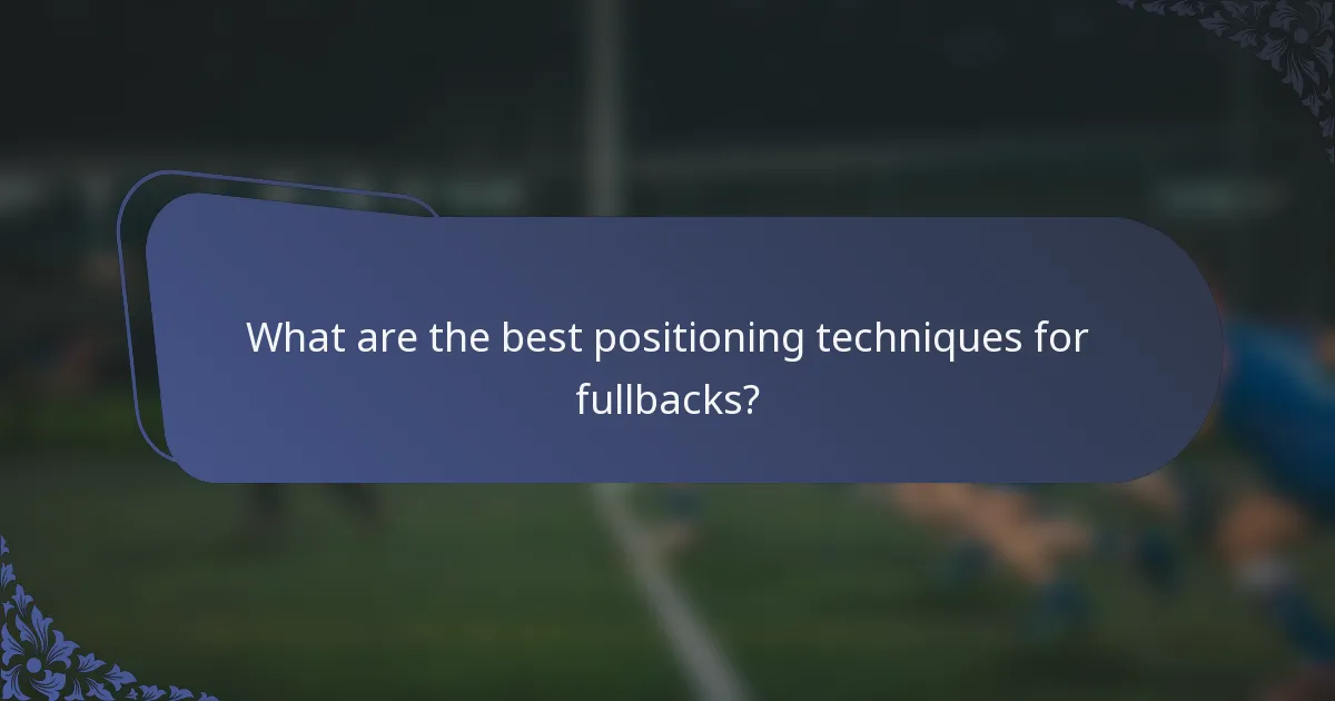 What are the best positioning techniques for fullbacks?