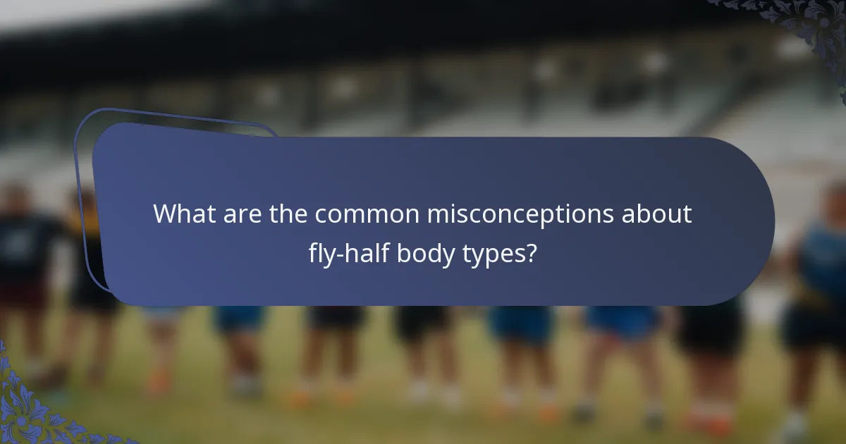 What are the common misconceptions about fly-half body types?