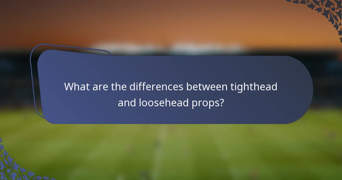 What are the differences between tighthead and loosehead props?