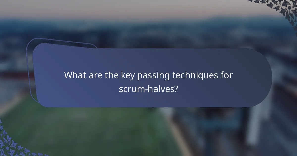 What are the key passing techniques for scrum-halves?