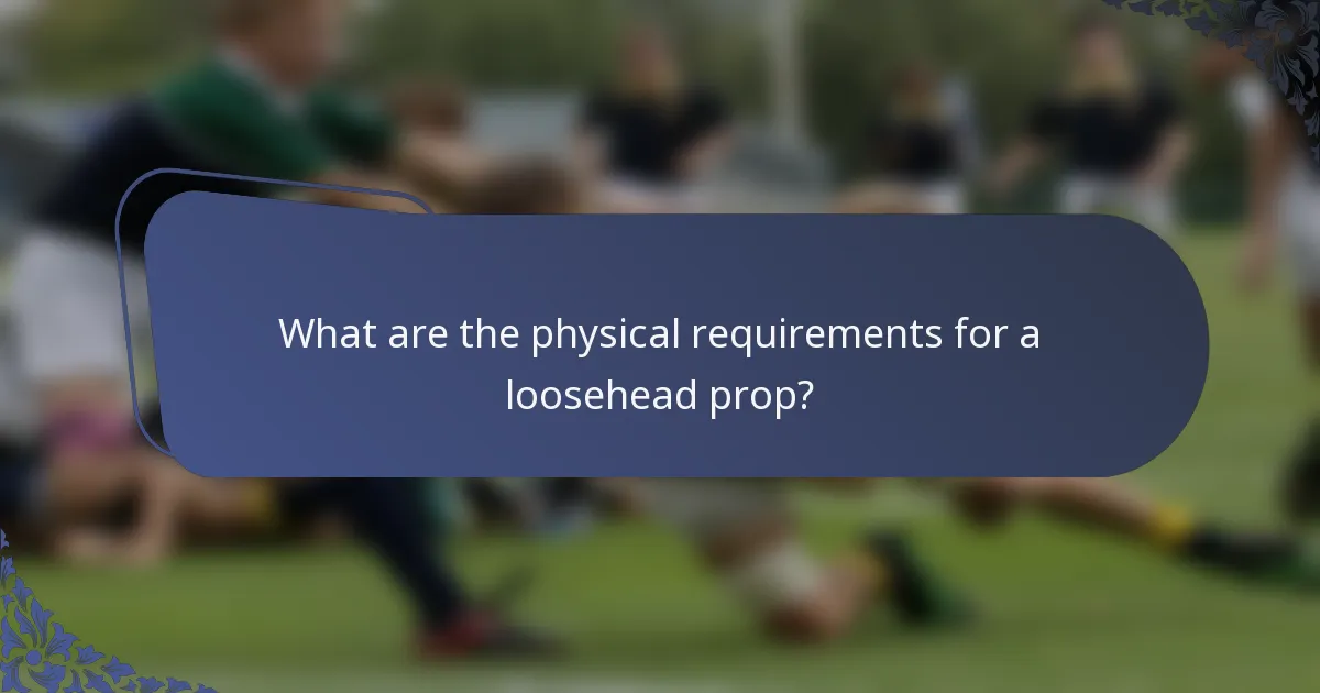 What are the physical requirements for a loosehead prop?