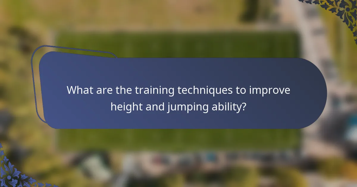 What are the training techniques to improve height and jumping ability?