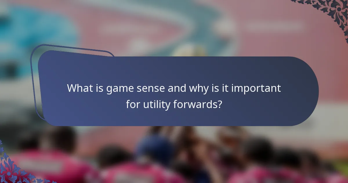 What is game sense and why is it important for utility forwards?