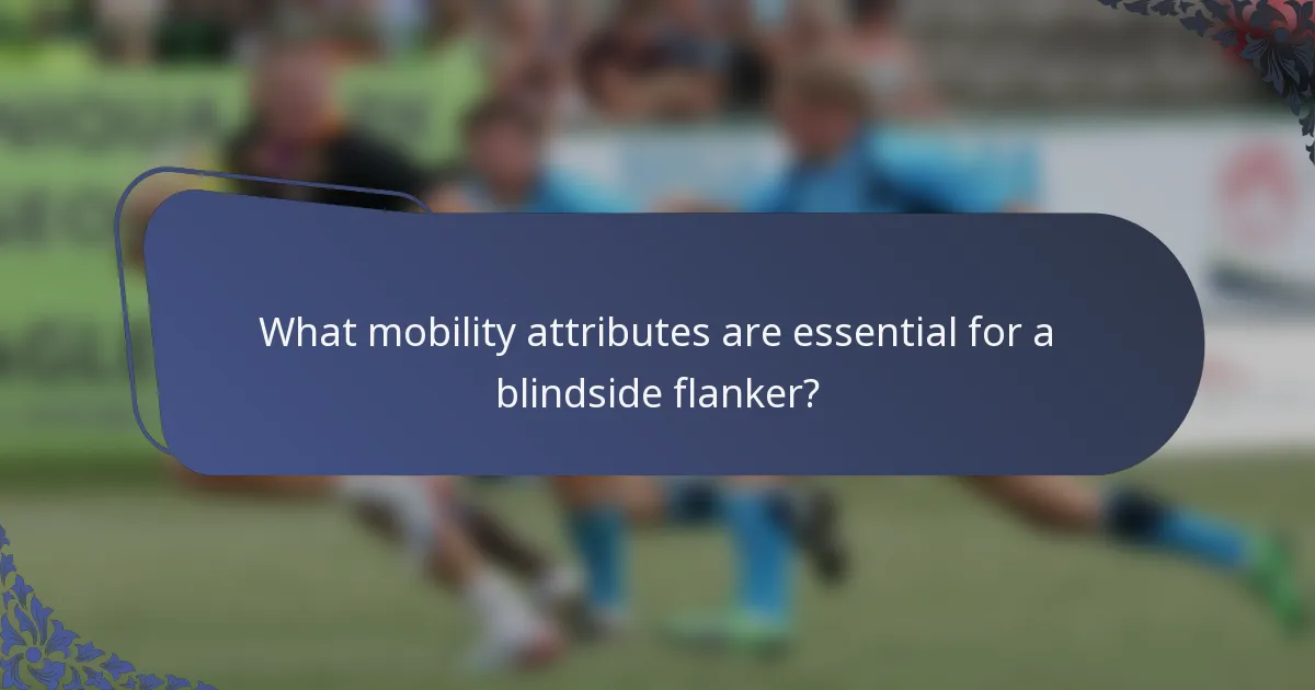 What mobility attributes are essential for a blindside flanker?