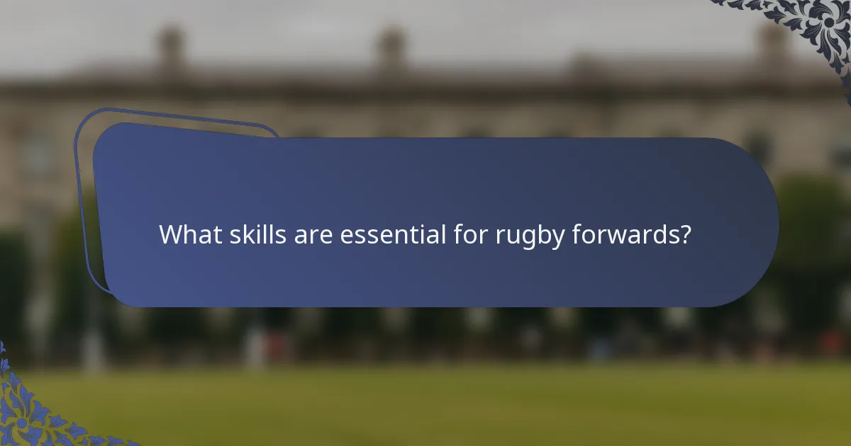 What skills are essential for rugby forwards?
