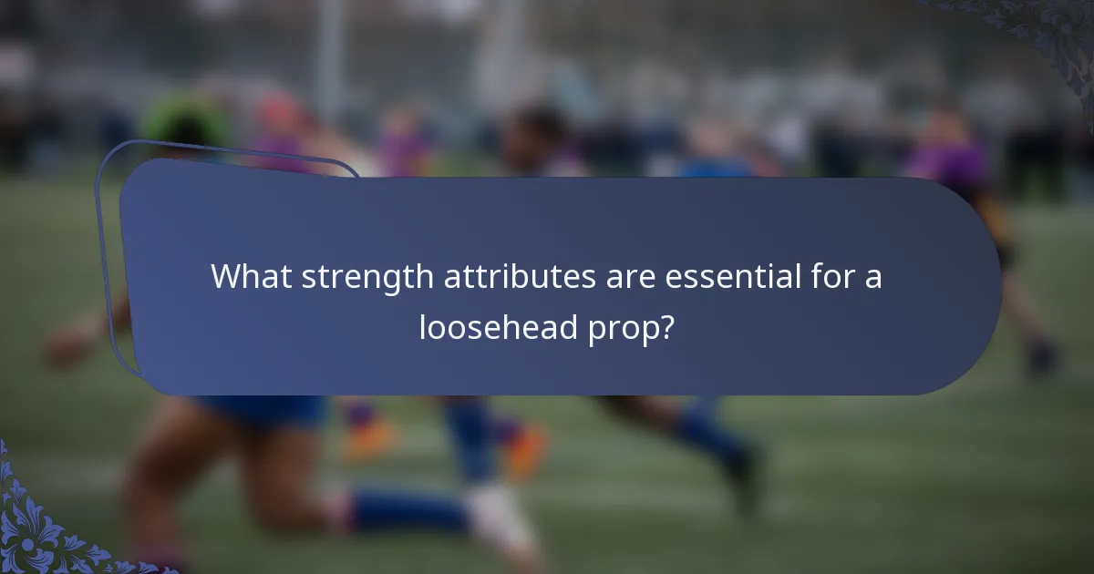 What strength attributes are essential for a loosehead prop?