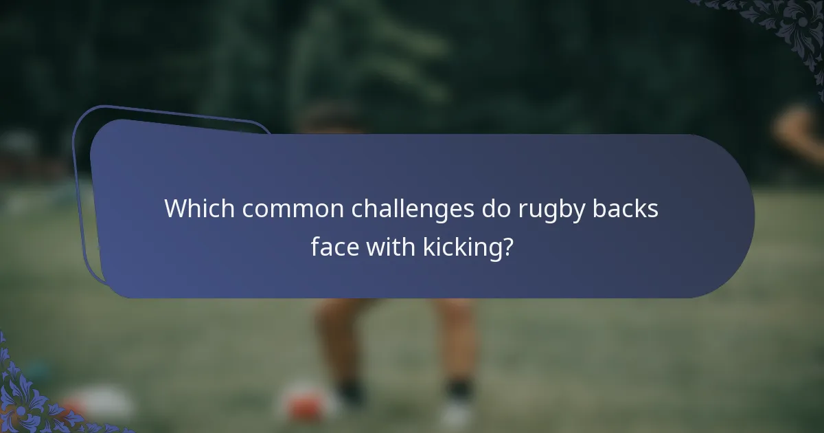 Which common challenges do rugby backs face with kicking?