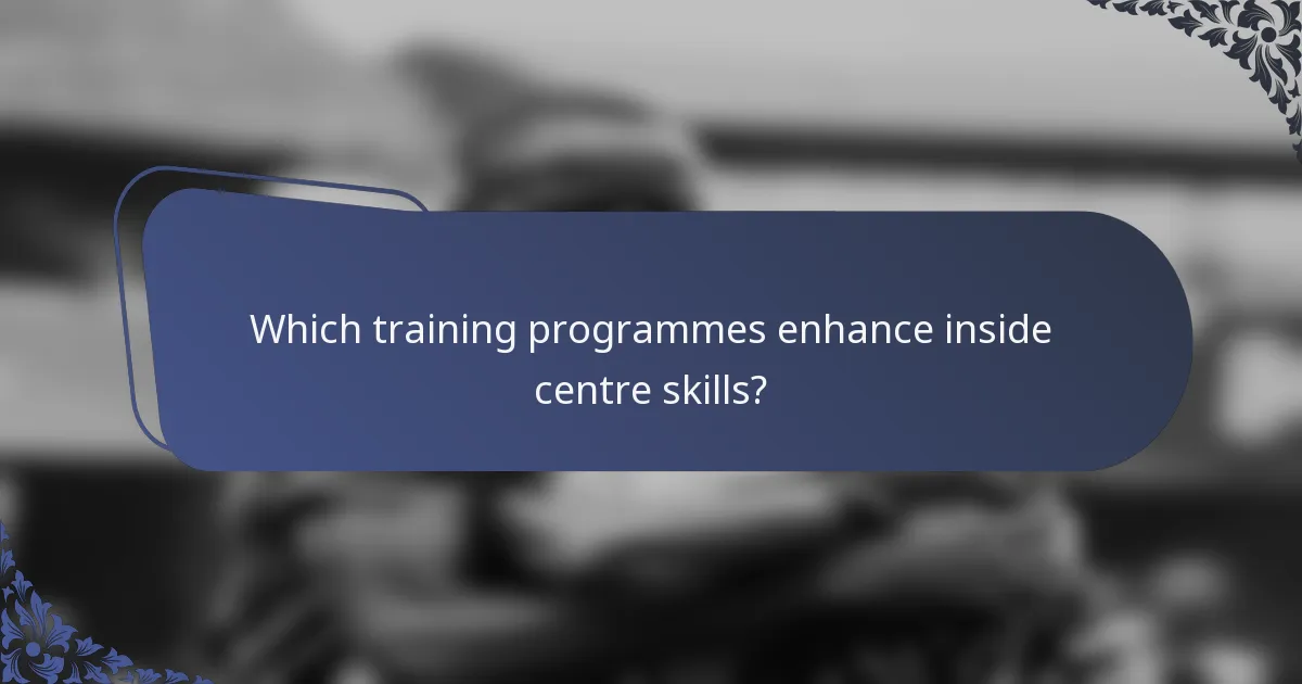 Which training programmes enhance inside centre skills?