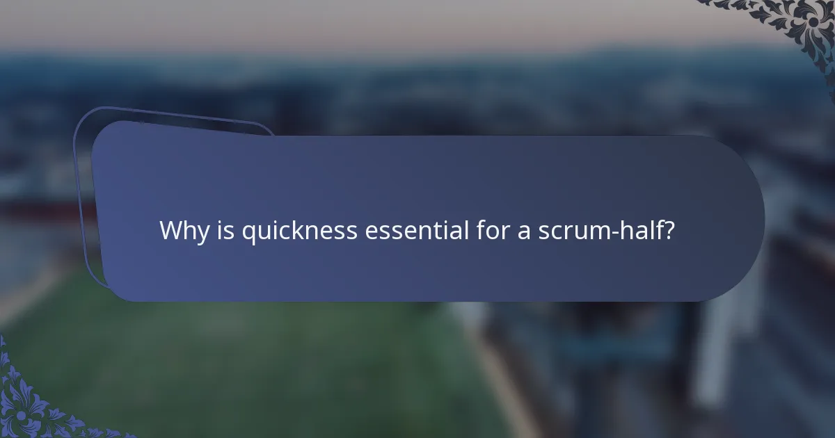 Why is quickness essential for a scrum-half?