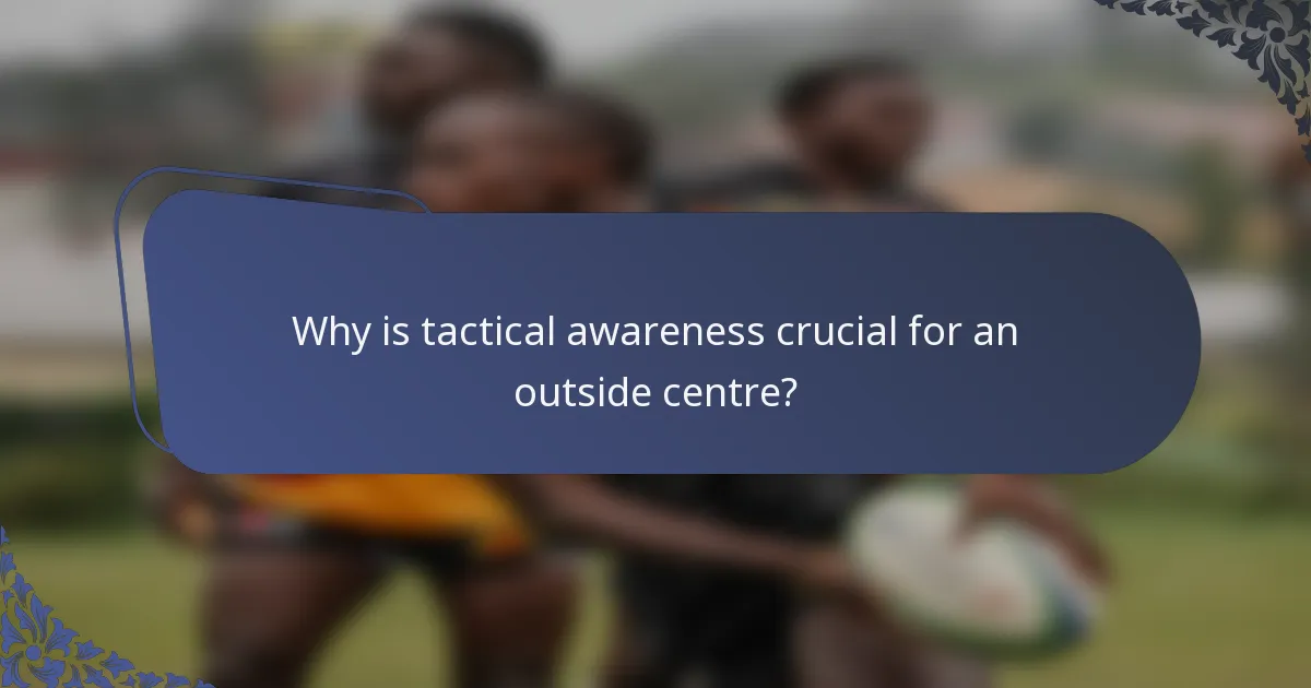 Why is tactical awareness crucial for an outside centre?